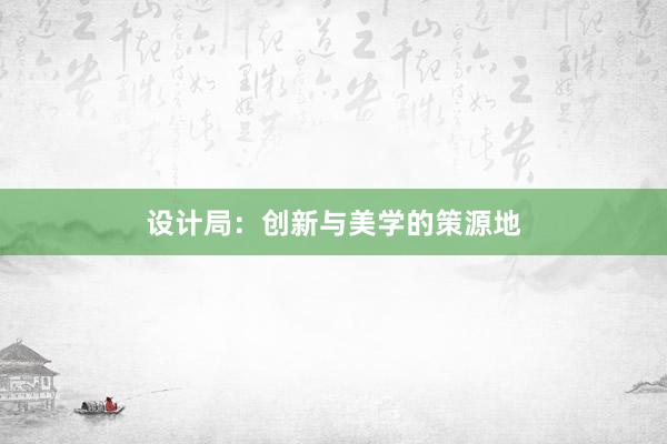 设计局：创新与美学的策源地